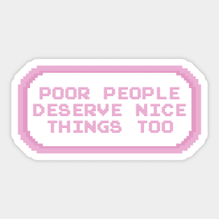 Poor People Deserve Nice Things Too Sticker